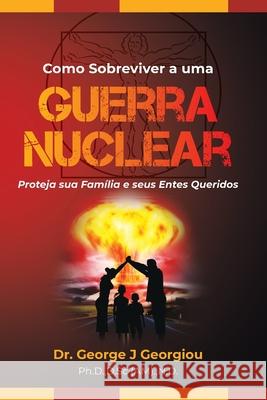 Como Sobreviver a uma Guerra Nuclear: Proteja sua fam?lia e seus entes queridos! George J. Georgiou 9789925569380 Da Vinci Health Publishing - książka