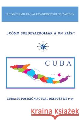 ¡¿Cómo Subdesarrollar a Un País?! Zaitsev, Jacobich Mileto Alexandropoulos 9781952155833 Goldtouch Press, LLC - książka