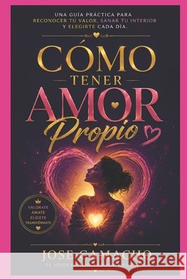 Cómo Tener Amor Propio: Una guía profunda para construir la relación más importante de tu vida: la que tienes contigo mismo Torres, Gabriel Camacho 9798187857098 Independently Published - książka