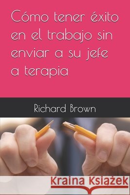 Cómo tener éxito en el trabajo sin enviar a su jefe a terapia Photolator, Richard Brown 9798332055041 Independently Published - książka