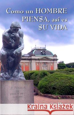 Como un hombre piensa, asi es su vida: James Allen James Allen (La Trobe University Victoria) 9781478354642 Createspace Independent Publishing Platform - książka