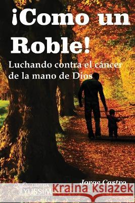 ¡Como un Roble!: Luchando contra el cáncer de la mano de Dios Jorge Castro 9786078225088 978-67-8225 - książka