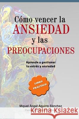 Cómo Vencer La Ansiedad Y Las Preocupaciones Sánchez, Miguel Ángel Aguirre 9798654317353 Independently Published - książka