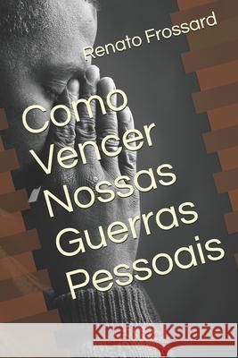 Como Vencer Nossas Guerras Pessoais Renato Frossard 9781729448236 Independently Published - książka