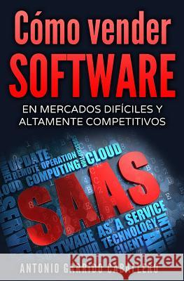 Como vender SOFTWARE: En mercados dificiles y altamente competitivos Garrido Caballero, Antonio 9781545501924 Createspace Independent Publishing Platform - książka