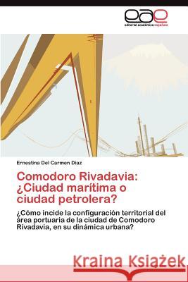 Comodoro Rivadavia: ¿Ciudad marítima o ciudad petrolera? Diaz Ernestina del Carmen 9783845489612 Editorial Acad Mica Espa Ola - książka