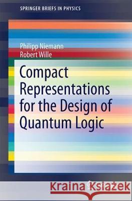Compact Representations for the Design of Quantum Logic Philipp Niemann Robert Wille 9783319637235 Springer - książka