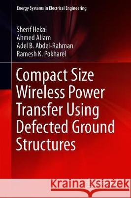 Compact Size Wireless Power Transfer Using Defected Ground Structures Hekal, Sherif; Allam, Ahmed; Abdel-Rahman, Adel B. 9789811380464 Springer - książka