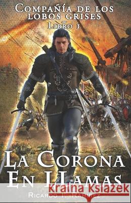 Compañia de los Lobos Grises: La Corona en Llamas I. Ramirez, Ricardo 9781790797042 Independently Published - książka