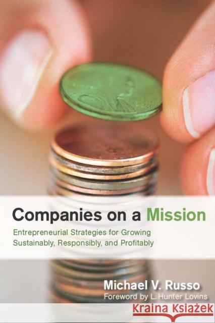 Companies on a Mission: Entrepreneurial Strategies for Growing Sustainably, Responsibly, and Profitably Russo, Michael V. 9780804761628 Stanford University Press - książka