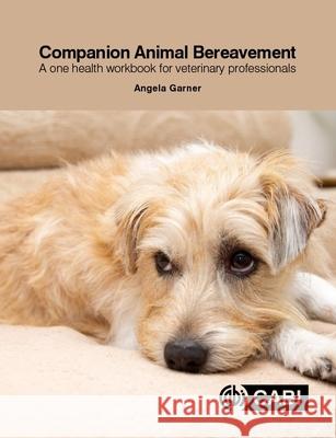 Companion Animal Bereavement: A One Health Workbook for Veterinary Professionals Angela Garner 9781789245370 CABI Publishing - książka