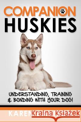 Companion Huskies: Understanding, Training and Bonding with your Dog! Davison, Karen 9781533222862 Createspace Independent Publishing Platform - książka