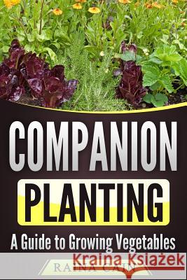 Companion Planting: A Guide to Growing Vegetables Raina Cain 9781986952941 Createspace Independent Publishing Platform - książka