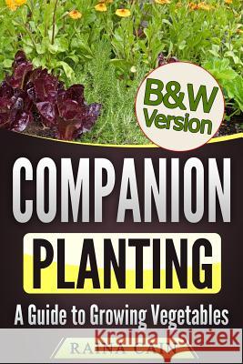 Companion Planting: A Guide to Growing Vegetables (B&W Version) Cain, Raina 9781986962285 Createspace Independent Publishing Platform - książka