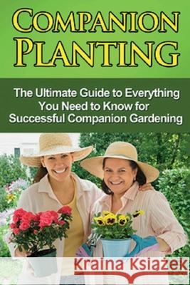 Companion Planting: The Ultimate Guide to Everything You Need to Know for Successful Companion Gardening Steve Ryan 9781761030604 Ingram Publishing - książka