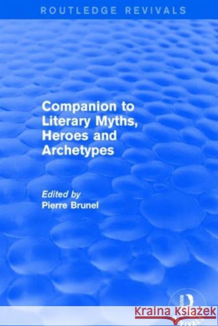 Companion to Literary Myths, Heroes and Archetypes Pierre Brunel 9781138936003 Routledge - książka