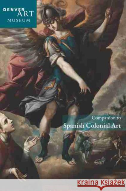 Companion to Spanish Colonial Art at the Denver Art Museum Frederick and Jan Mayer Center for Pre-C Donna Pierce Denver Art Museum 9780914738787 Denver Art Museum - książka