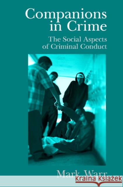 Companions in Crime: The Social Aspects of Criminal Conduct Warr, Mark 9780521009164 Cambridge University Press - książka