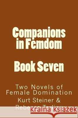 Companions in Femdom - Book Seven: Two Novels of Female Domination Stephen Glover Kurt Steiner Rebecca Tarling 9781499352849 Createspace - książka