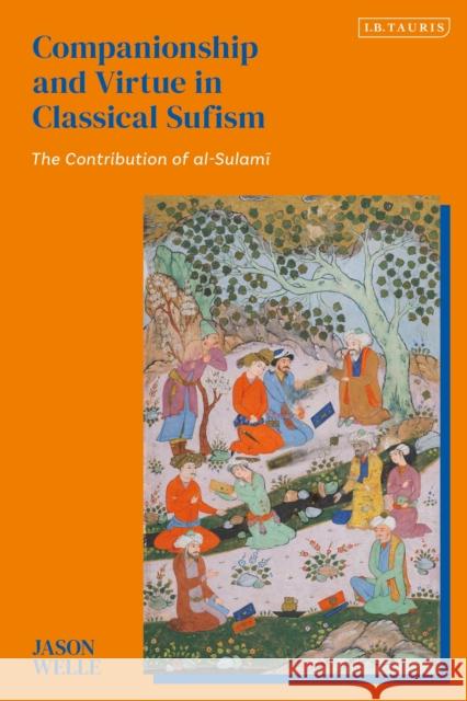 Companionship and Virtue in Classical Sufism: The Contribution of Al-Sulami Jason Welle 9780755652310 I. B. Tauris & Company - książka