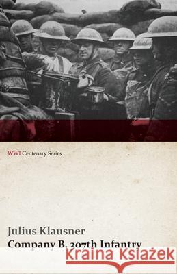 Company B, 307th Infantry (WWI Centenary Series) Julius Klausner 9781473314313 Last Post Press - książka