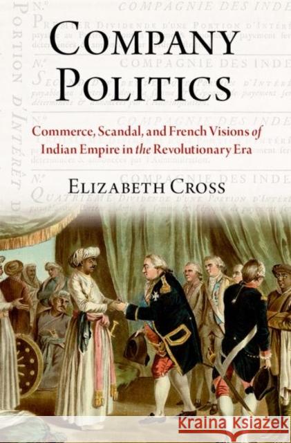 Company Politics: Commerce, Scandal, and French Visions of Indian Empire in the Revolutionary Era  9780197653753 Oxford University Press Inc - książka