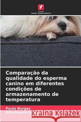 Compara??o da qualidade do esperma canino em diferentes condi??es de armazenamento de temperatura Paulo Borges Rita Payan-Carreira 9786630358971 Edicoes Nosso Conhecimento - książka