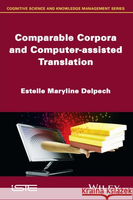 Comparable Corpora and Computer-Assisted Translation Delpech, Estelle Maryline 9781848216891 John Wiley & Sons - książka