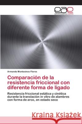 Comparación de la resistencia friccional con diferente forma de ligado Montesinos Flores, Armando 9783659074332 Editorial Academica Espanola - książka