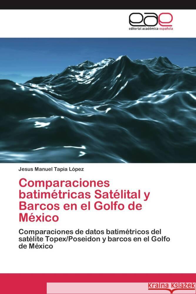 Comparaciones batimétricas Satélital y Barcos en el Golfo de México Tapia López, Jesus Manuel 9783659071294 Editorial Académica Española - książka