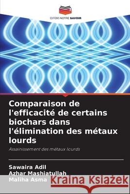 Comparaison de l'efficacité de certains biochars dans l'élimination des métaux lourds Adil, Sawaira, Mashiatullah, Azhar, Asma, Maliha 9786208476007 Editions Notre Savoir - książka