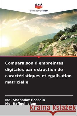 Comparaison d'empreintes digitales par extraction de caractéristiques et égalisation matricielle Hossain, Md. Shahadat, Islam, Md. Rafiqul 9786209073953 Editions Notre Savoir - książka