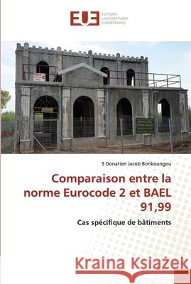 Comparaison entre la norme Eurocode 2 et BAEL 91,99 S. Donatien Jacob Bonkoungou 9786202538343 Editions Universitaires Europeennes - książka