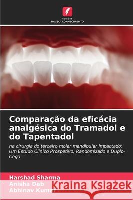 Compara??o da efic?cia analg?sica do Tramadol e do Tapentadol Harshad Sharma Anisha Deb Abhinav Kumar 9786207904853 Edicoes Nosso Conhecimento - książka