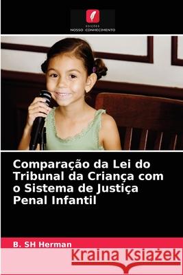 Comparação da Lei do Tribunal da Criança com o Sistema de Justiça Penal Infantil B Sh Herman 9786204052854 Edicoes Nosso Conhecimento - książka