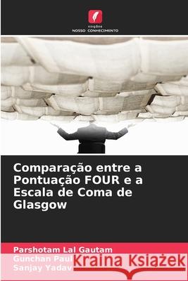 Comparação entre a Pontuação FOUR e a Escala de Coma de Glasgow Gautam, Parshotam Lal, Paul, Gunchan, Yadav, Sanjay 9786203901672 Edições Nosso Conhecimento - książka