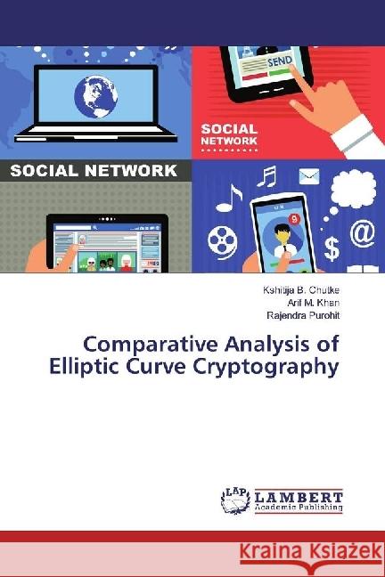 Comparative Analysis of Elliptic Curve Cryptography Chutke, Kshitija B.; Khan, Arif M.; Purohit, Rajendra 9783330017887 LAP Lambert Academic Publishing - książka