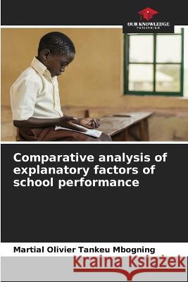 Comparative analysis of explanatory factors of school performance Martial Olivier Tankeu Mbogning 9786205390320 Our Knowledge Publishing - książka