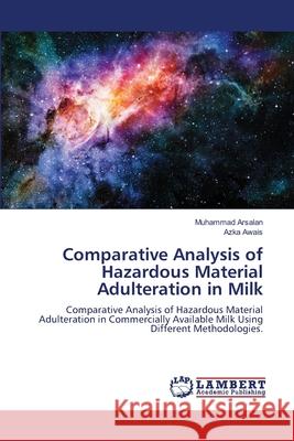 Comparative Analysis of Hazardous Material Adulteration in Milk Arsalan, Muhammad 9786139836260 LAP Lambert Academic Publishing - książka