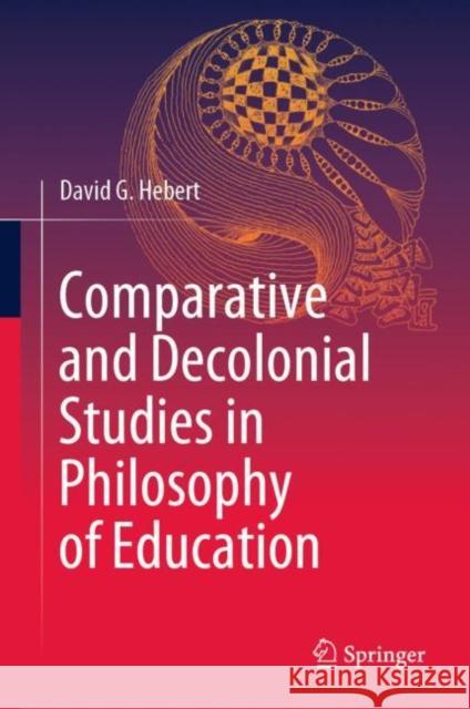 Comparative and Decolonial Studies in Philosophy of Education David G. Hebert 9789819901388 Springer - książka