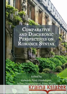 Comparative and Diachronic Perspectives on Romance Syntax Gabriela Pana Dindelegan Adina Dragomirescu 9781527504011 Cambridge Scholars Publishing - książka