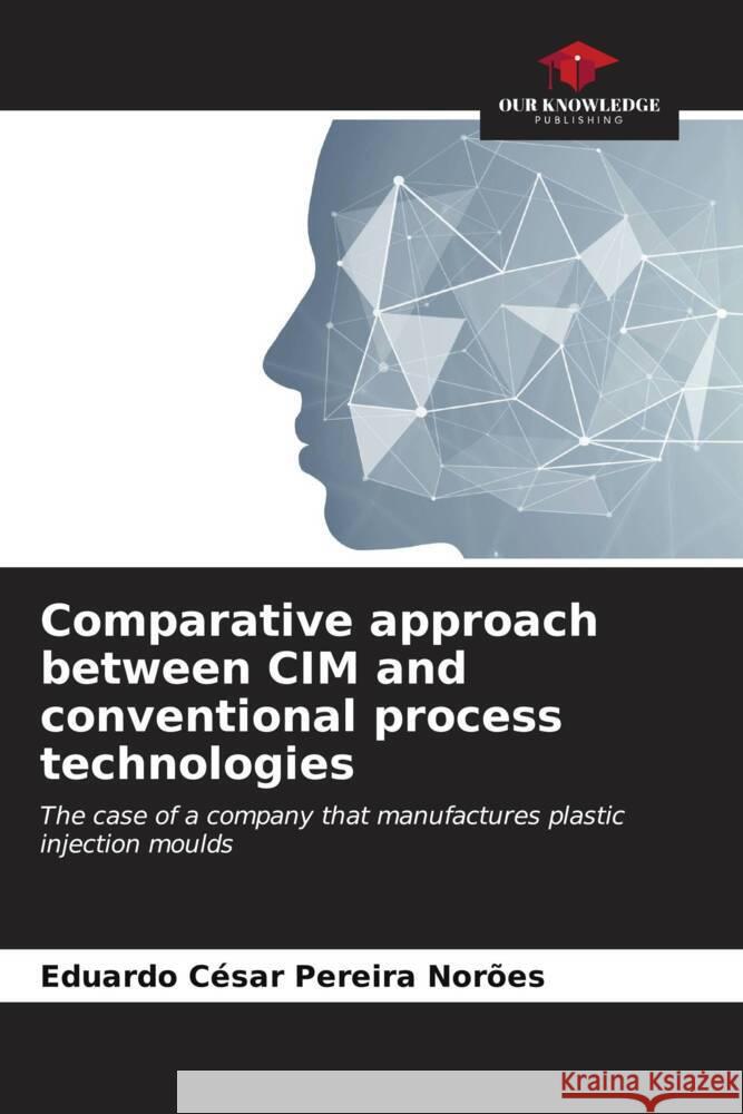 Comparative approach between CIM and conventional process technologies Pereira Norões, Eduardo César 9786206561750 Our Knowledge Publishing - książka