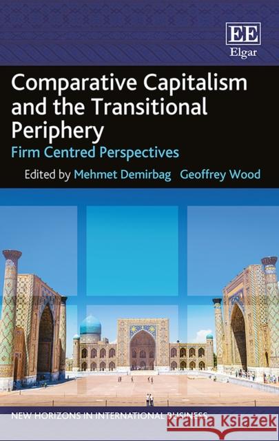Comparative Capitalism and the Transitional Periphery: Firm Centred Perspectives Mehmet Demirbag Geoffrey Wood  9781786430885 Edward Elgar Publishing Ltd - książka