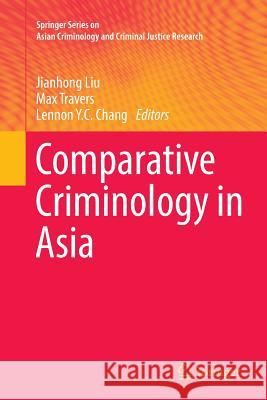 Comparative Criminology in Asia Jianhong Liu Max Travers Lennon Y. C. Chang 9783319855271 Springer - książka