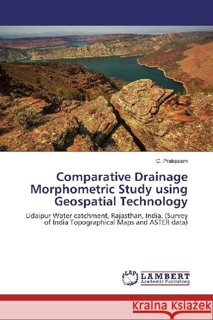 Comparative Drainage Morphometric Study using Geospatial Technology : Udaipur Water catchment, Rajasthan, India. (Survey of India Topographical Maps and ASTER data) Prakasam, C. 9783330342170 LAP Lambert Academic Publishing - książka