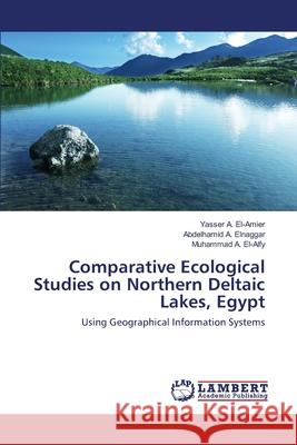 Comparative Ecological Studies on Northern Deltaic Lakes, Egypt Yasser A El-Amier, Abdelhamid A Elnaggar, Muhammad A El-Alfy 9783330321366 LAP Lambert Academic Publishing - książka