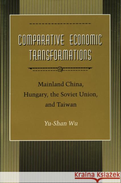 Comparative Economic Transformations: Mainland China, Hungary, the Soviet Union, and Taiwan Wu, Yu-Shan 9780804723886 Stanford University Press - książka