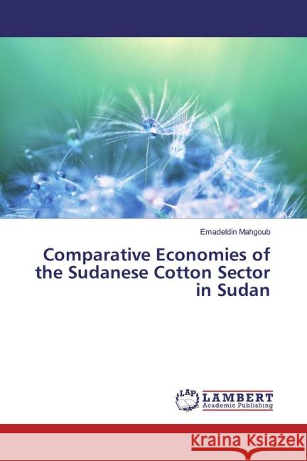 Comparative Economies of the Sudanese Cotton Sector in Sudan Mahgoub, Emadeldin 9783659819681 LAP Lambert Academic Publishing - książka