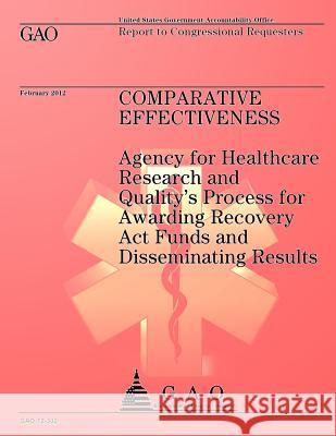 Comparative Effectiveness: Agency for Healthcare Research and Quality's Process for Awarding Recovery Act Funds and Disseminating Results Government Accountability Office 9781492230403 Createspace - książka