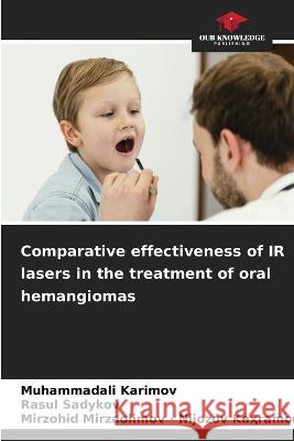 Comparative effectiveness of IR lasers in the treatment of oral hemangiomas Muhammadali Karimov Rasul Sadykov Mirzohid Mirzaolim - Nijozov Kaҳra 9786206031628 Our Knowledge Publishing - książka